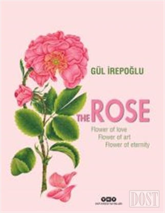 The Rose : Flower of Love, Flower of Art, Flower of Eternity