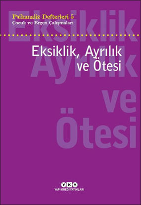 Eksiklik Ayrılık Ve Ötesi - Çocuk ve Ergen Çalışmaları Psikanaliz Defterleri 5 resmi