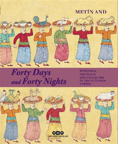 Forty Days and Forty Nights - Weddings, Festivals and Pageantry in the Ottoman Empire resmi
