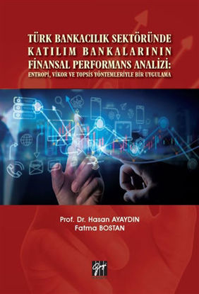 Türk Bankacılık Sektöründe Katılım Bankalarının Finansal Performans Analizi: Entropi, Vikor ve Topsis Yöntemleriyle Bir Uygulama resmi