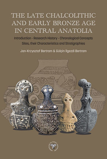 The Late Chalcolithic and Early Bronze Age in Central Anatolia. Introduction - Research History - Chronological Concepts Sites, their Characteristics and Stratigraphies resmi