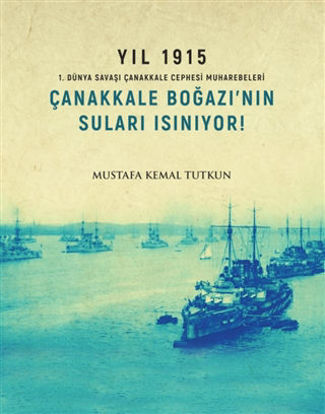 Yıl 1915 - Çanakkale Boğazı’nın Suları Isınıyor! resmi