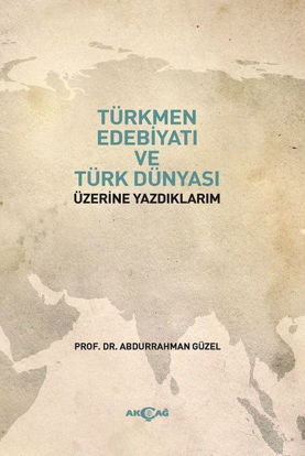 Türkmen Edebiyatı ve Türk Dünyası Üzerine Yazdıklarım resmi