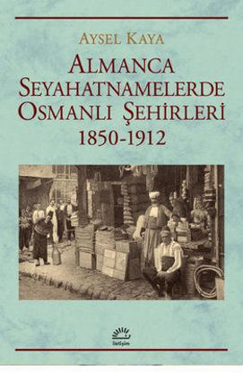 Almanca Seyahatnamelerinde Osmanlı Şehirleri 1850 - 1912 resmi