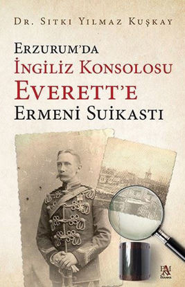 Erzurum’da İngiliz Konsolosu Everett’e Ermeni Suikastı resmi