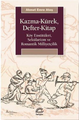 Kazma - Kürek - Defter - Kitap: Köy Enstitüleri - Sekülarizm ve Romantik Milliyetçilik resmi