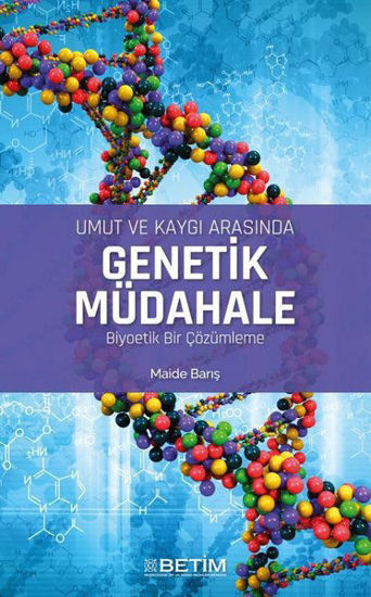 Umut ve Kaygı Arasında Genetik Müdahale Biyoetik Bir Çözümleme resmi