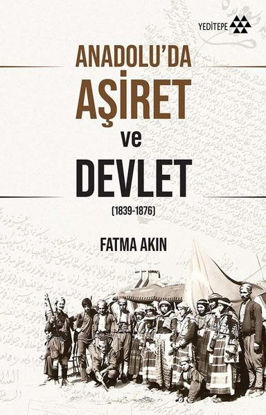 Anadolu'da Aşiret ve Devlet 1839 - 1876 resmi