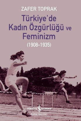 Türkiye'de Kadın Özgürlüğü ve Feminizm 1908 - 1935 resmi
