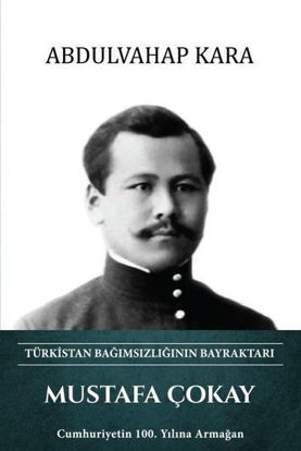 Mustafa Çokay - Türkistan Bağımsızlığının Bayraktarı resmi
