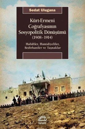 Kürt - Ermeni Coğrafyasının Sosyopolitik Dönüşümü 1908-1914 resmi