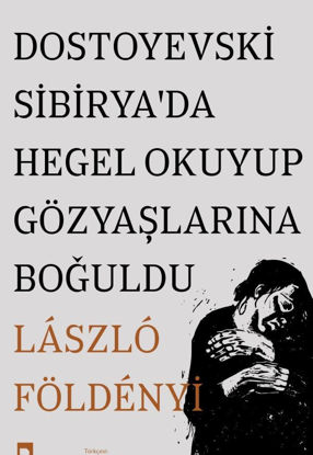 Dostoyevski Sibirya’da Hegel Okuyup Gözyaşlarına Boğuldu resmi