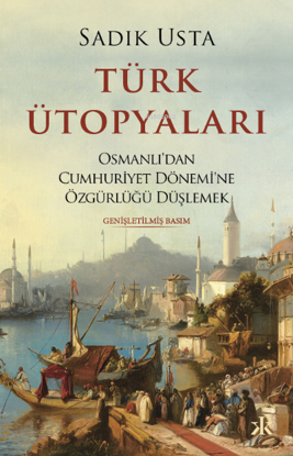 Türk Ütopyaları; Osmanlı’dan Cumhuriyet Dönemi’ne Özgürlüğü Düşlemek resmi