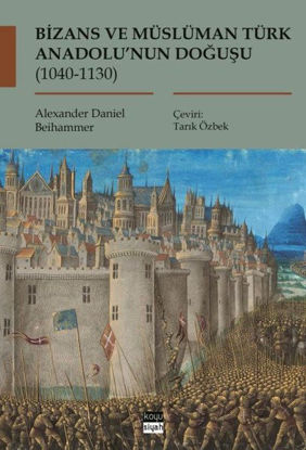 Bizans ve Müslüman Türk Anadolu'nun Doğuşu 1040 - 1130 resmi