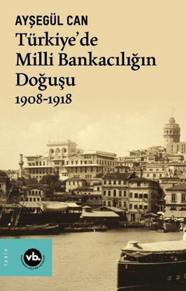 Türkiye'de Milli Bankacılığın Doğuşu 1908 - 1918 resmi