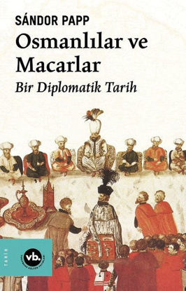 Osmanlılar ve Macarlar - Bir Diplomatik Tarih resmi