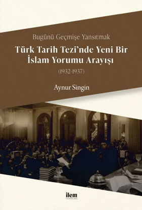 Türk Tarihi Tezi'nde Yeni Bir İslam Yorumu Anlayışı 1932 - 1937 resmi