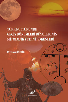 Türk Kültüründe Geçiş Dönemleri Büyülerinin Mitolojik ve Dinî Kökenleri resmi