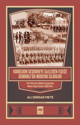 Kavaldan Şeşhaneye Gülleden Fişeğe Osmanlı'da Modern Silahlar resmi