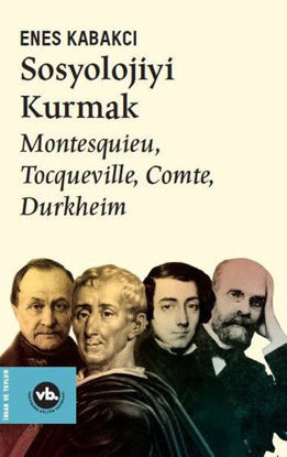 Sosyolojiyi Kurmak - Montesquieu Tocqueville Comte Durkheim resmi