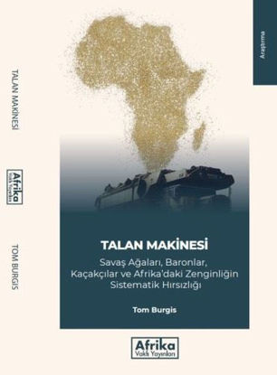 Talan Makinesi: Savaş Ağaları Baronlar Kaçakçılar ve Afrika'daki Zenginliğin Sistematik Hırsızlığı resmi