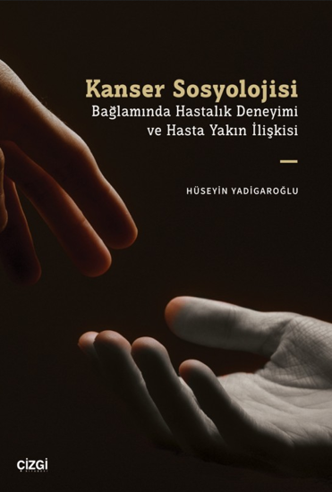 Kanser Sosyolojisi Bağlamında Hastalık Deneyimi ve Hasta Yakın İlişkisi resmi