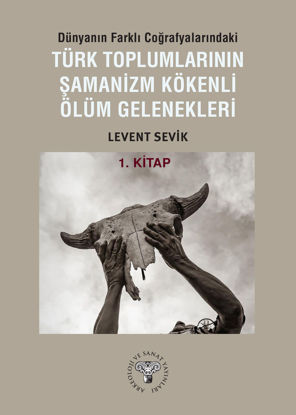 Dünyanın Farklı Coğrafyalarındaki Türk Toplumlarının Şamanizm Kökenli Ölüm Gelenekleri - Kitap-1 resmi
