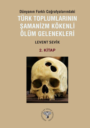 Dünyanın Farklı Coğrafyalarındaki Türk Toplumlarının Şamanizm Kökenli Ölüm Gelenekleri - Kitap-2 resmi
