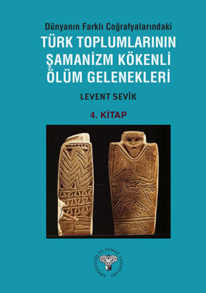 Dünyanın Farklı Coğrafyalarındaki Türk Toplumlarının Şamanizm Kökenli Ölüm Gelenekleri - Kitap-4 resmi