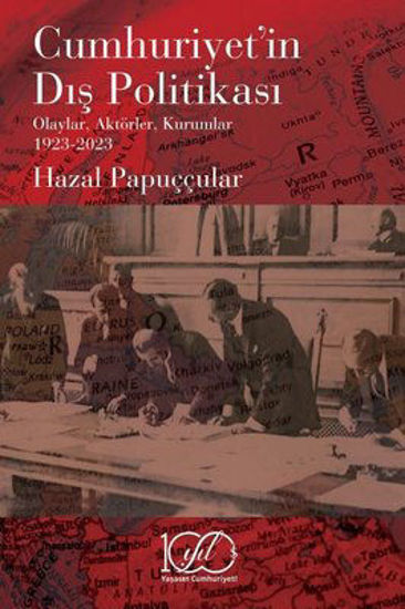 Cumhuriyet'in Dış Politikası: Olaylar Aktörler Kurumlar 1923-2023 resmi