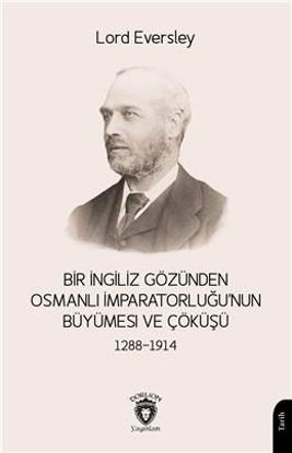 Bir İngiliz Gözünden Osmanlı Imparatorluğu'nun Büyümesi ve Çöküşü 1288-1914 resmi