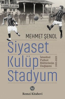 Siyaset Kulüp Stadyum: İstanbul Futbol Kültürünün Değişimi 1900-2023 resmi