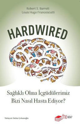 Hardwired: Sağlıklı Olma İçgüdülerimiz Bizi Nasıl Hasta Ediyor? resmi