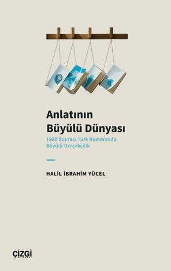 Anlatının Büyülü Dünyası 1980 Sonrası Türk Romanında Büyülü Gerçekçilik resmi