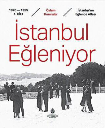 İstanbul Eğleniyor 1870-1955 1. Cİlt resmi