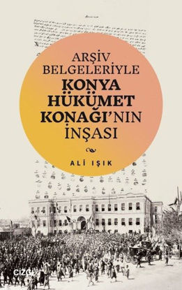 Arşiv Belgeleriyle Konya Hükümet Konağı'nın İnşası resmi