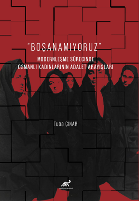 Boşanamıyoruz - Modernleşme Sürecinde Osmanlı Kadınlarının Adalet Arayışları resmi