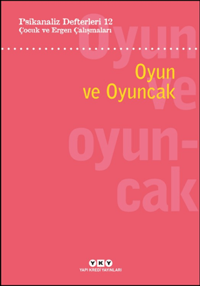 Psikanaliz Defterleri 12: Çocuk ve Ergen Çalışmaları - Oyun ve Oyuncak resmi