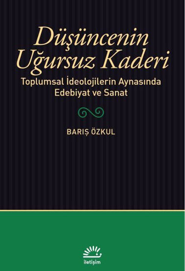 Düşüncenin Uğursuz Kaderi - Toplumsal İdeolojilerin Aynasında Edebiyat ve Sanat resmi