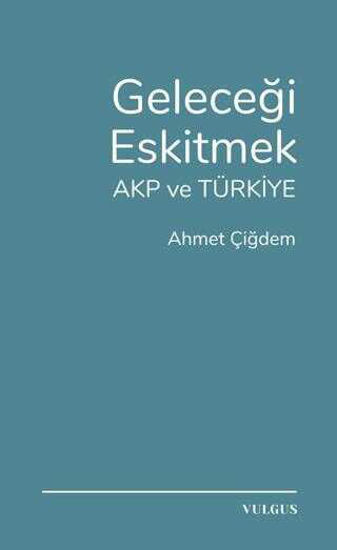 Geleceği Eskitmek AKP ve Türkiye resmi