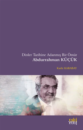 Dinler Tarihine Adanmış Bir Ömür - Abdurrahman KÜÇÜK resmi