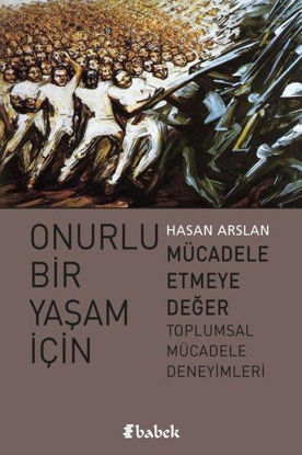 Onurlu Bir Yaşam İçin Mücadele Etmeye Değer Toplumsal Mücadele Deneyimleri resmi