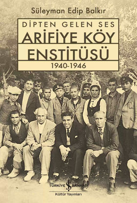 Dipten Gelen Ses - Arifiye Köy Enstitüsü 1940-1946 resmi