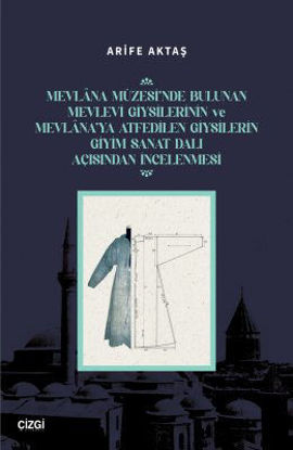 Mevlâna Müzesinde Bulunan Mevlevi Giysilerinin ve Mevlâna'ya Atfedilen Giysilerin Giyim Sanat Dalı Açısından İncelenmesi resmi