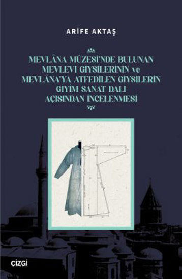 Mevlâna Müzesinde Bulunan Mevlevi Giysilerinin ve Mevlâna'ya Atfedilen Giysilerin Giyim Sanat Dalı Açısından İncelenmesi resmi