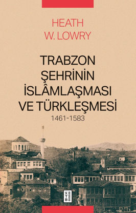 Trabzon Şehrinin İslâmlaşması ve Türkleşmesi 1461-1583 resmi