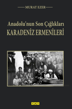 Anadolu’nun Son Çığlıkları - Karadeniz Ermenileri resmi