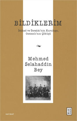 Bildiklerim - İttihad ve Terakki’nin Kuruluşu, Osmanlı’nın Çöküşü resmi