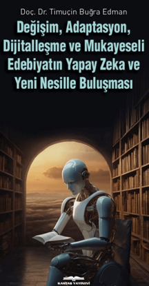 Değişim, Adaptasyon, Dijitalleşme ve Mukayeseli Edebiyatın Yapay Zeka ve Yeni Nesille Buluşması resmi