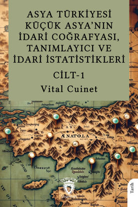 Asya Türkiyesi Küçük Asya’nın İdari Coğrafyası, Tanımlayıcı ve İdari İstatistikleri - Cilt 1 resmi